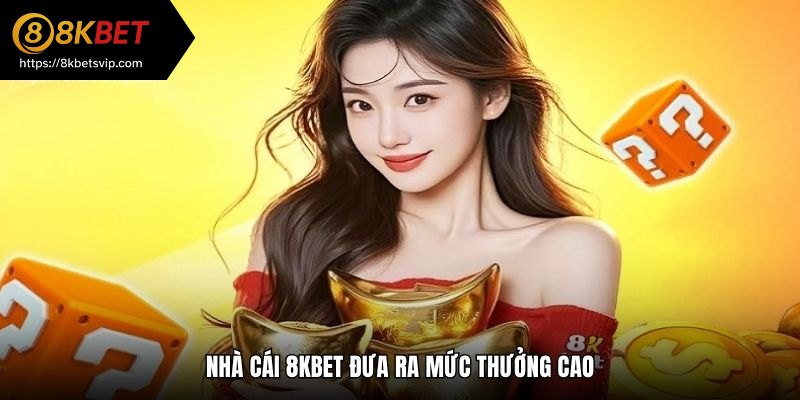 Nhà cái 8kbet đưa ra mức thưởng cao