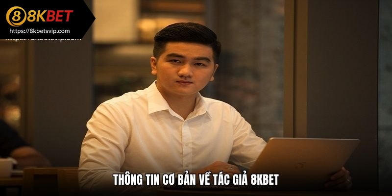 Thông tin cơ bản về tác giả 8kbet